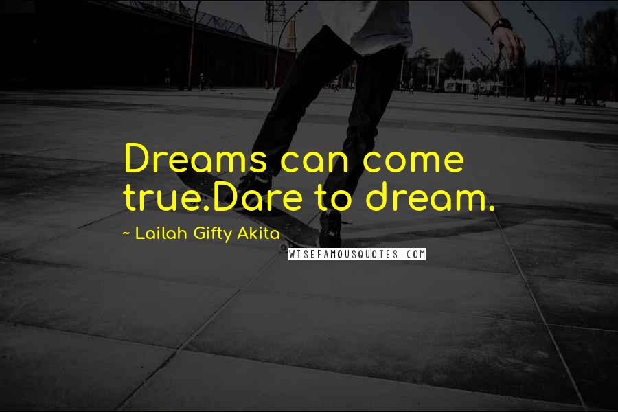 Lailah Gifty Akita Quotes: Dreams can come true.Dare to dream.