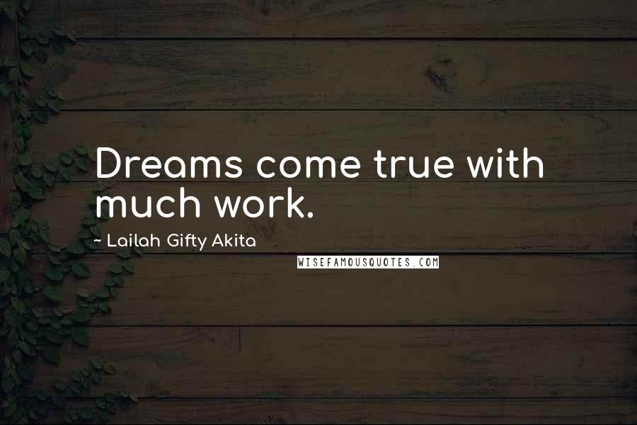 Lailah Gifty Akita Quotes: Dreams come true with much work.