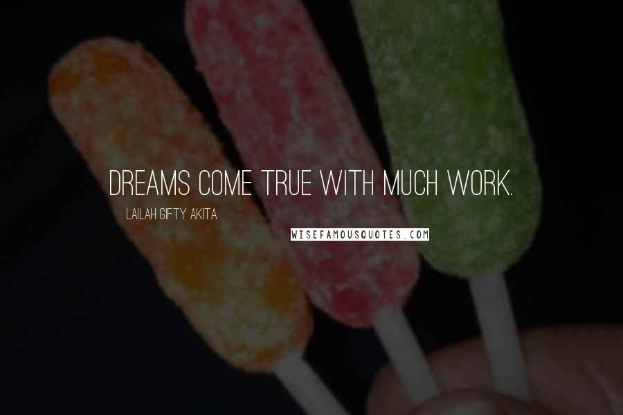 Lailah Gifty Akita Quotes: Dreams come true with much work.