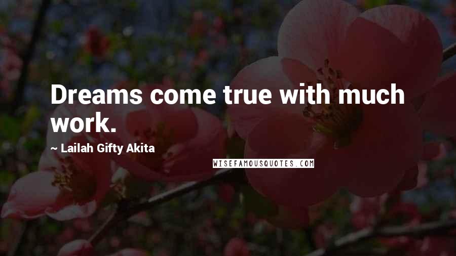 Lailah Gifty Akita Quotes: Dreams come true with much work.