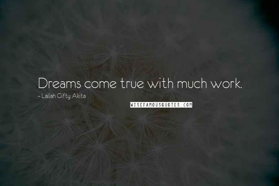 Lailah Gifty Akita Quotes: Dreams come true with much work.