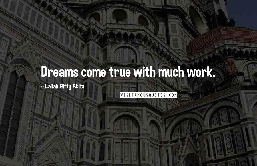 Lailah Gifty Akita Quotes: Dreams come true with much work.