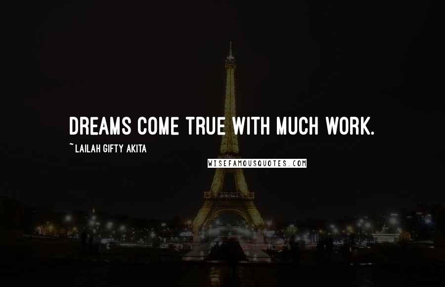 Lailah Gifty Akita Quotes: Dreams come true with much work.