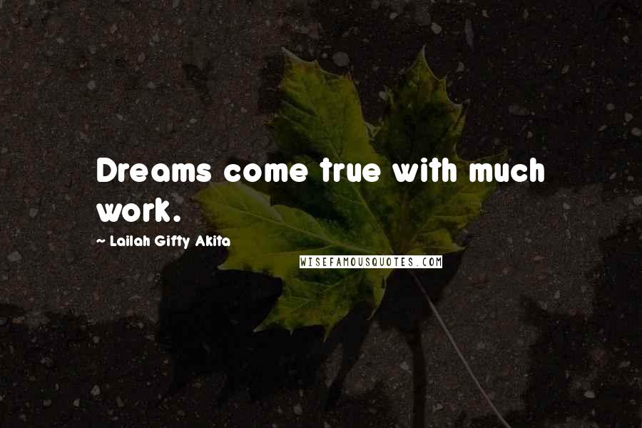 Lailah Gifty Akita Quotes: Dreams come true with much work.