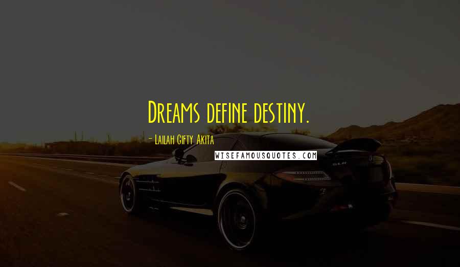 Lailah Gifty Akita Quotes: Dreams define destiny.