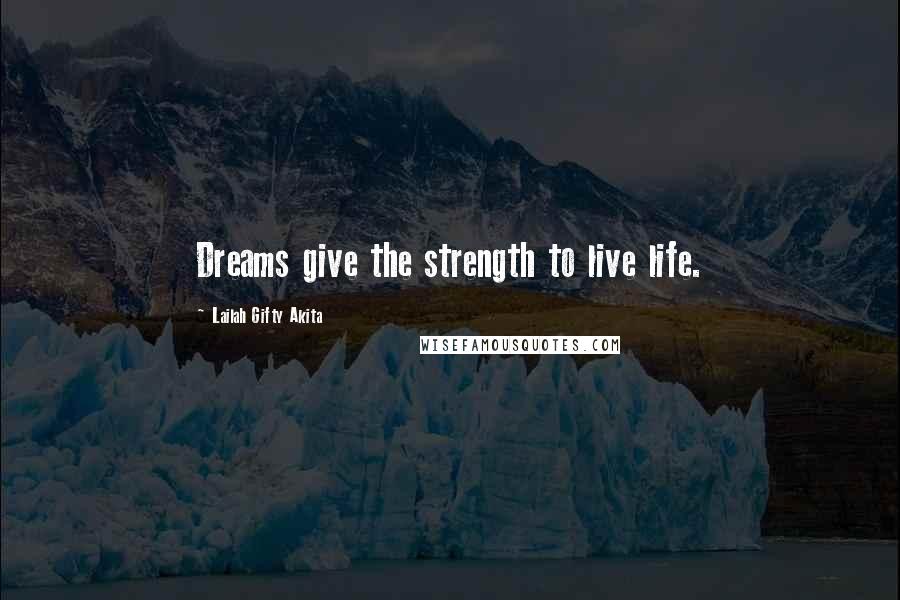 Lailah Gifty Akita Quotes: Dreams give the strength to live life.