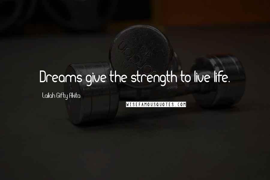 Lailah Gifty Akita Quotes: Dreams give the strength to live life.