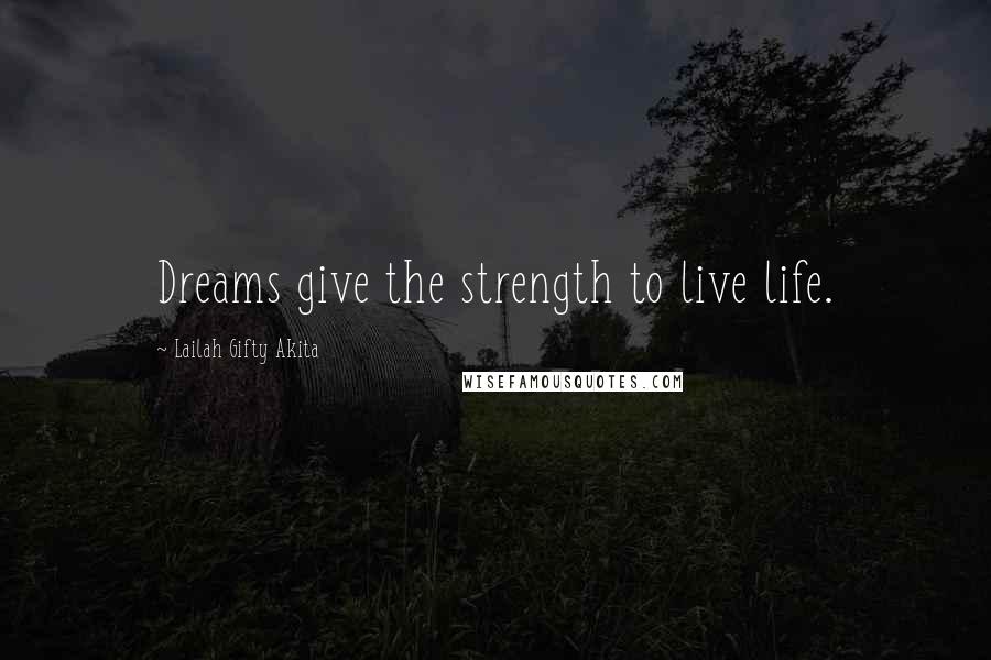 Lailah Gifty Akita Quotes: Dreams give the strength to live life.