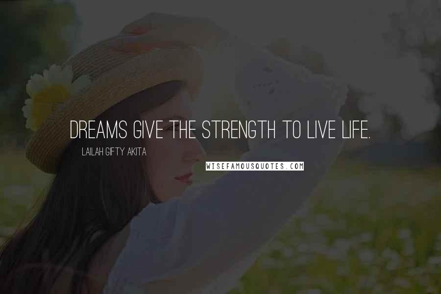 Lailah Gifty Akita Quotes: Dreams give the strength to live life.