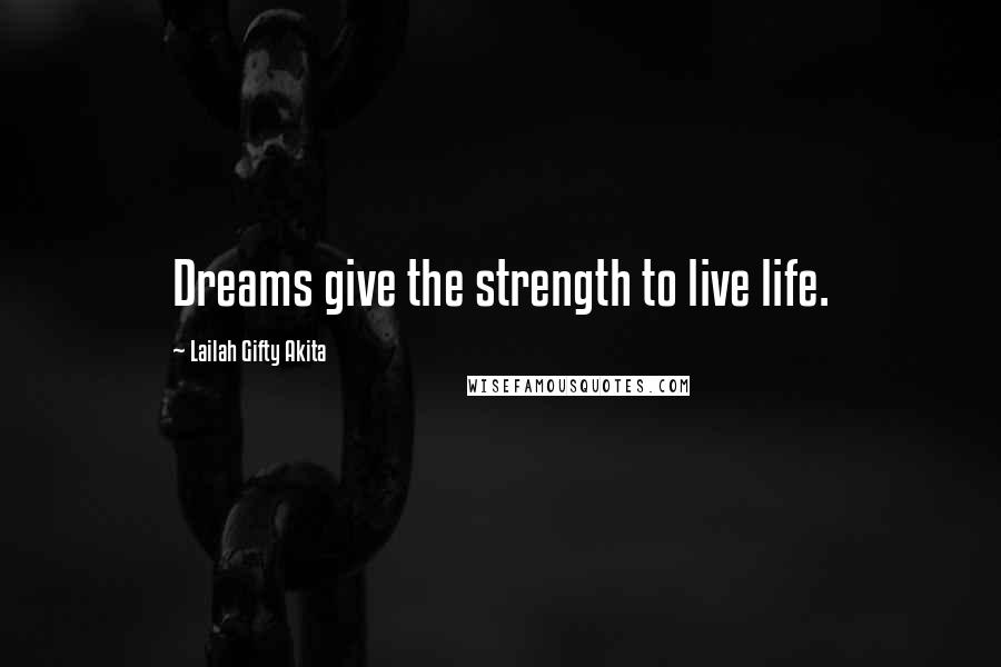 Lailah Gifty Akita Quotes: Dreams give the strength to live life.