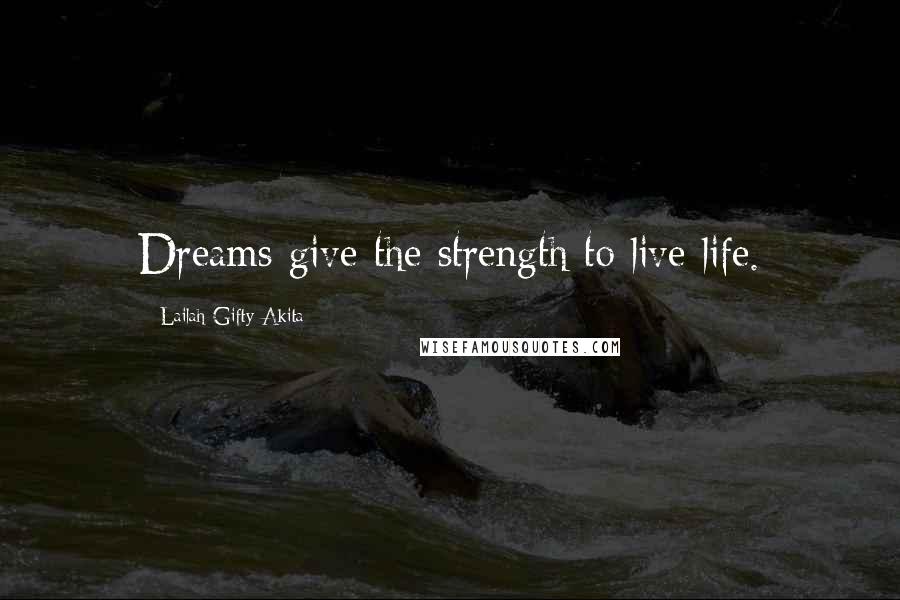 Lailah Gifty Akita Quotes: Dreams give the strength to live life.