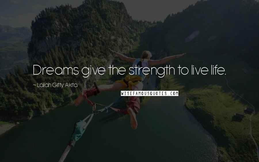 Lailah Gifty Akita Quotes: Dreams give the strength to live life.