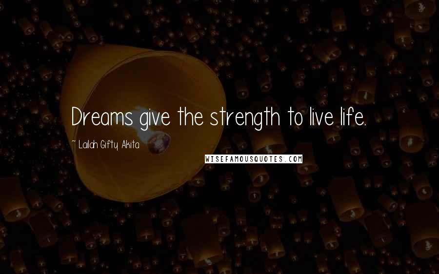 Lailah Gifty Akita Quotes: Dreams give the strength to live life.