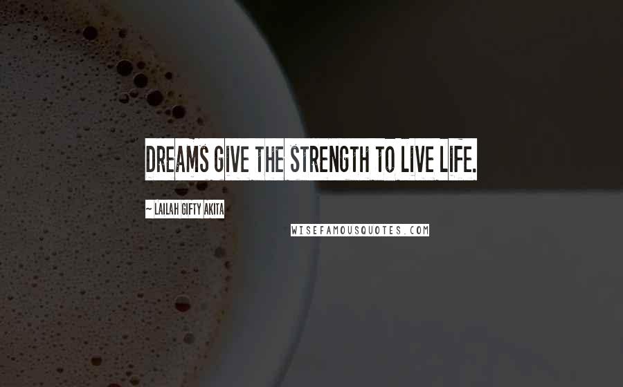 Lailah Gifty Akita Quotes: Dreams give the strength to live life.