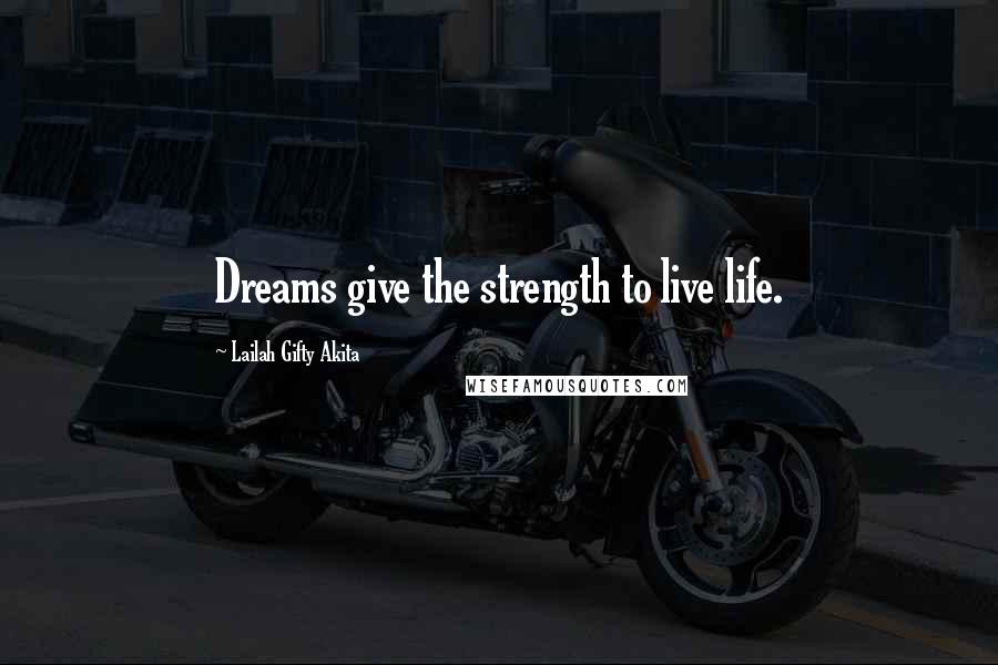 Lailah Gifty Akita Quotes: Dreams give the strength to live life.