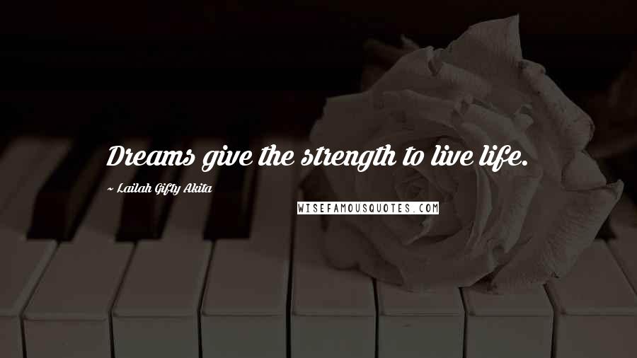 Lailah Gifty Akita Quotes: Dreams give the strength to live life.