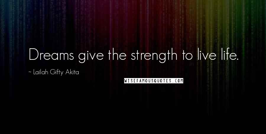 Lailah Gifty Akita Quotes: Dreams give the strength to live life.