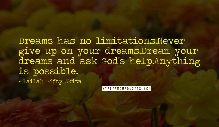 Lailah Gifty Akita Quotes: Dreams has no limitations.Never give up on your dreams.Dream your dreams and ask God's help.Anything is possible.