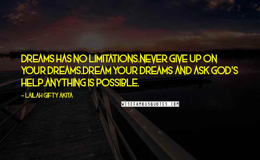 Lailah Gifty Akita Quotes: Dreams has no limitations.Never give up on your dreams.Dream your dreams and ask God's help.Anything is possible.