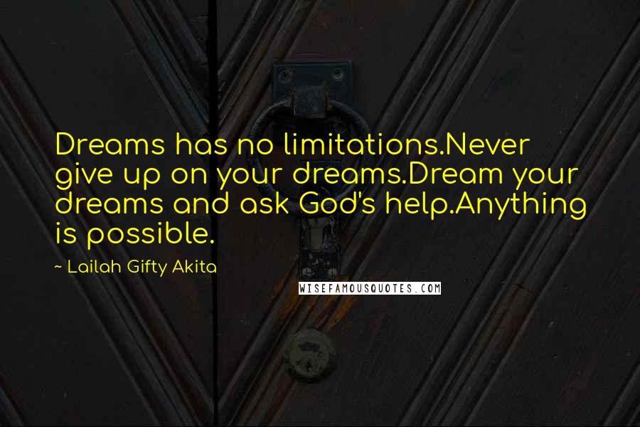 Lailah Gifty Akita Quotes: Dreams has no limitations.Never give up on your dreams.Dream your dreams and ask God's help.Anything is possible.