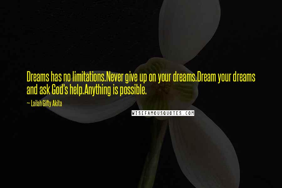 Lailah Gifty Akita Quotes: Dreams has no limitations.Never give up on your dreams.Dream your dreams and ask God's help.Anything is possible.