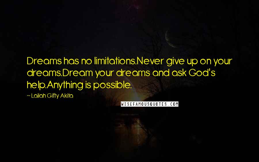 Lailah Gifty Akita Quotes: Dreams has no limitations.Never give up on your dreams.Dream your dreams and ask God's help.Anything is possible.