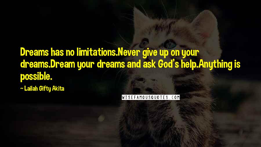 Lailah Gifty Akita Quotes: Dreams has no limitations.Never give up on your dreams.Dream your dreams and ask God's help.Anything is possible.