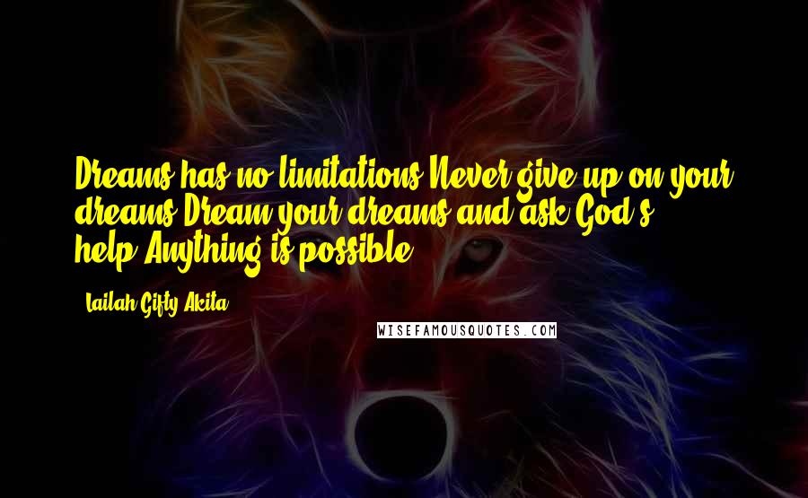 Lailah Gifty Akita Quotes: Dreams has no limitations.Never give up on your dreams.Dream your dreams and ask God's help.Anything is possible.