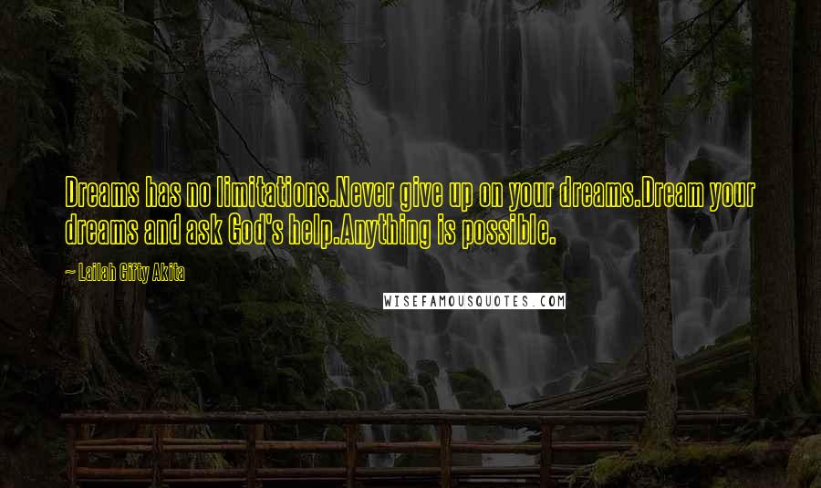 Lailah Gifty Akita Quotes: Dreams has no limitations.Never give up on your dreams.Dream your dreams and ask God's help.Anything is possible.