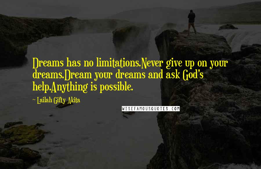 Lailah Gifty Akita Quotes: Dreams has no limitations.Never give up on your dreams.Dream your dreams and ask God's help.Anything is possible.