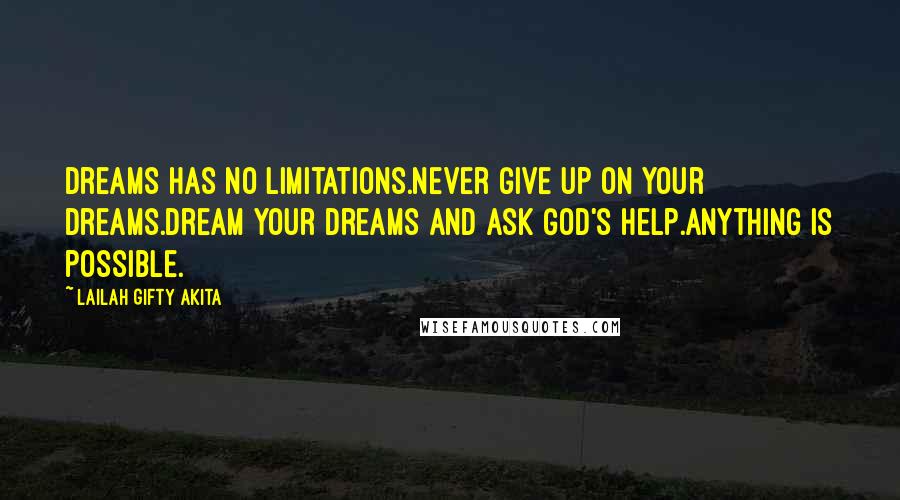 Lailah Gifty Akita Quotes: Dreams has no limitations.Never give up on your dreams.Dream your dreams and ask God's help.Anything is possible.