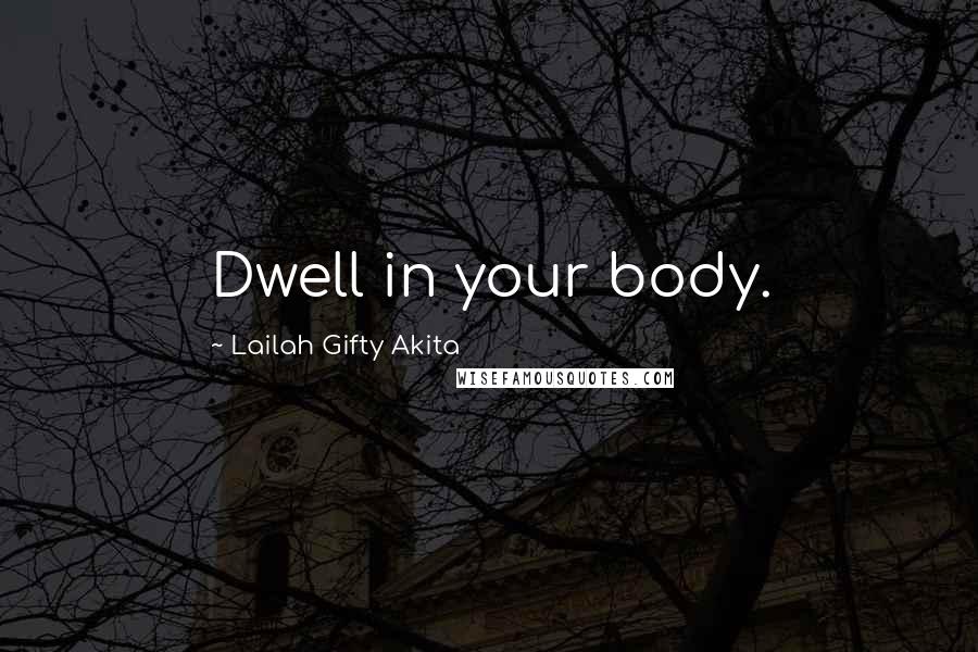 Lailah Gifty Akita Quotes: Dwell in your body.