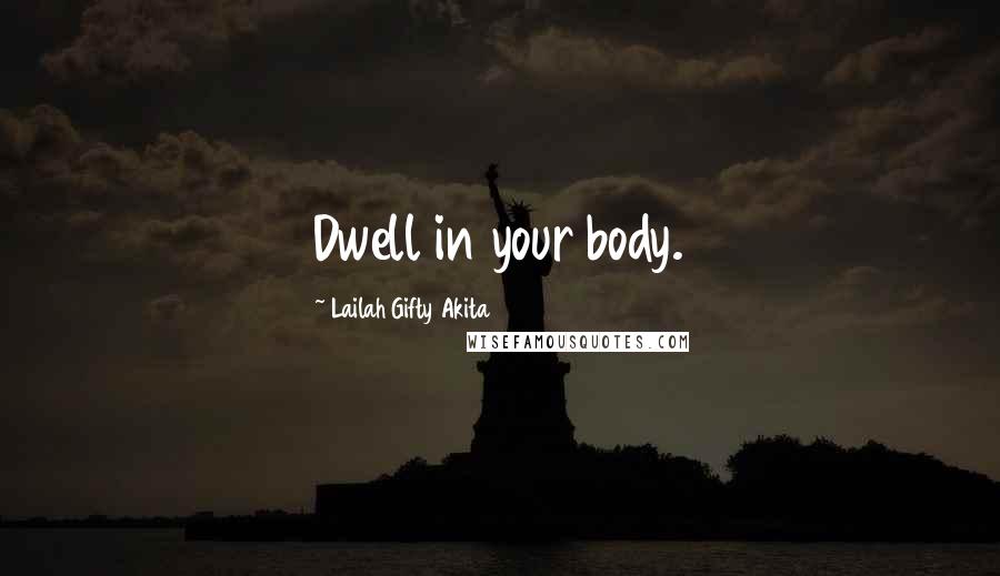 Lailah Gifty Akita Quotes: Dwell in your body.