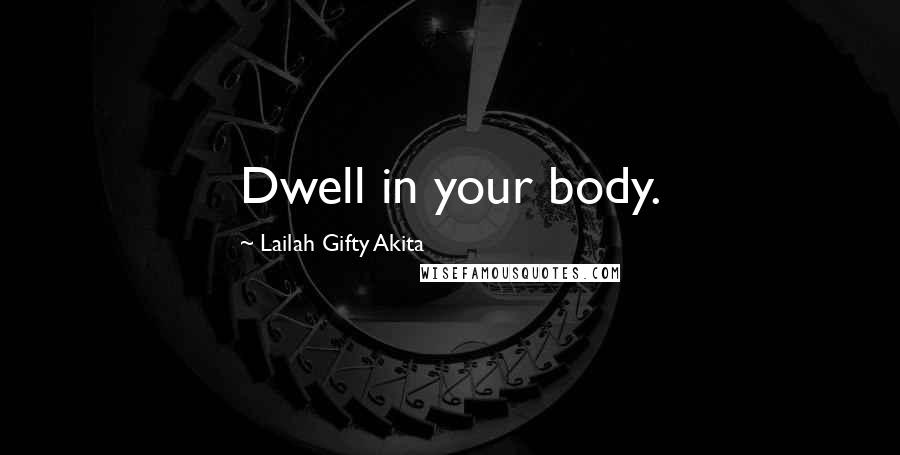 Lailah Gifty Akita Quotes: Dwell in your body.