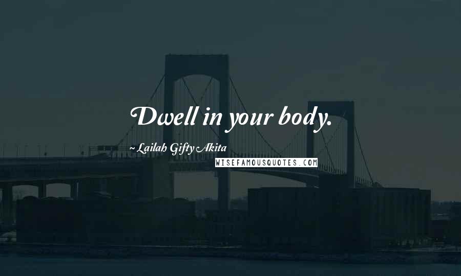 Lailah Gifty Akita Quotes: Dwell in your body.