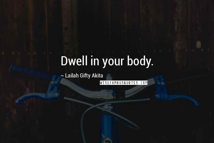 Lailah Gifty Akita Quotes: Dwell in your body.