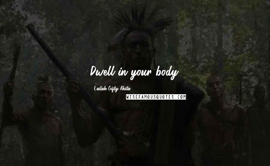 Lailah Gifty Akita Quotes: Dwell in your body.