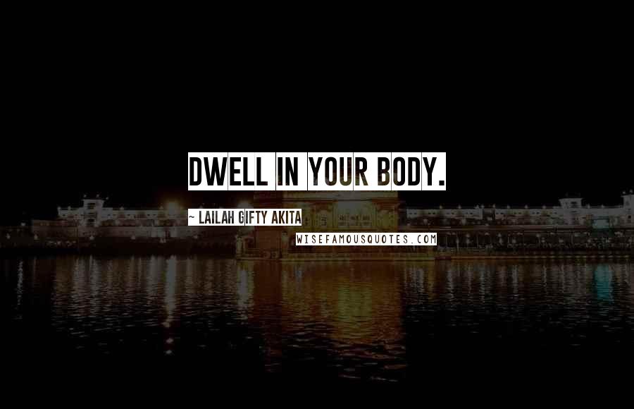 Lailah Gifty Akita Quotes: Dwell in your body.