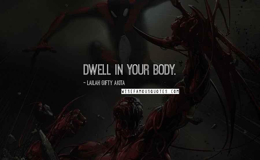 Lailah Gifty Akita Quotes: Dwell in your body.