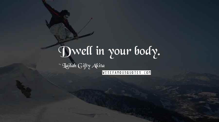 Lailah Gifty Akita Quotes: Dwell in your body.