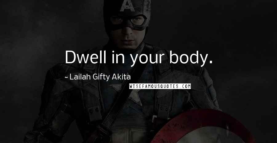 Lailah Gifty Akita Quotes: Dwell in your body.