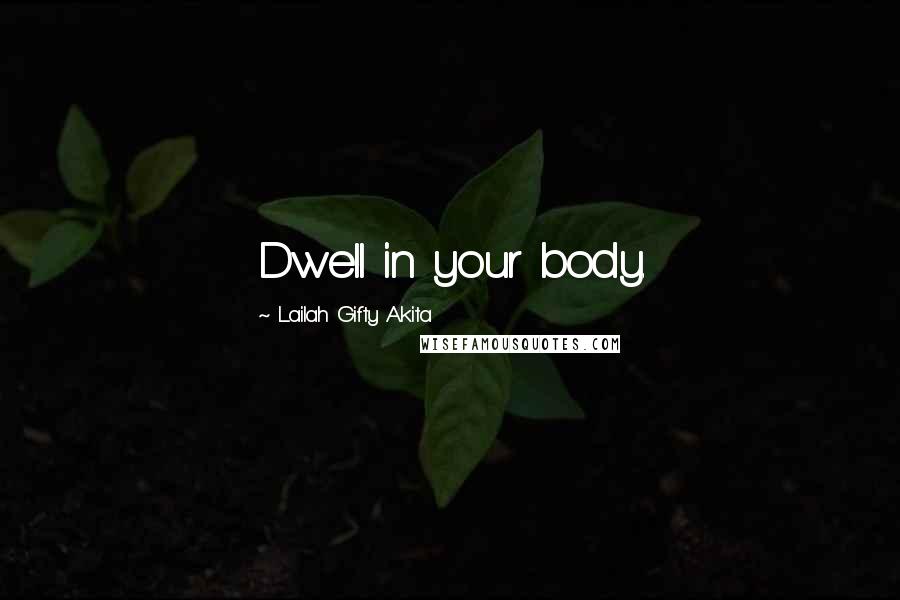 Lailah Gifty Akita Quotes: Dwell in your body.