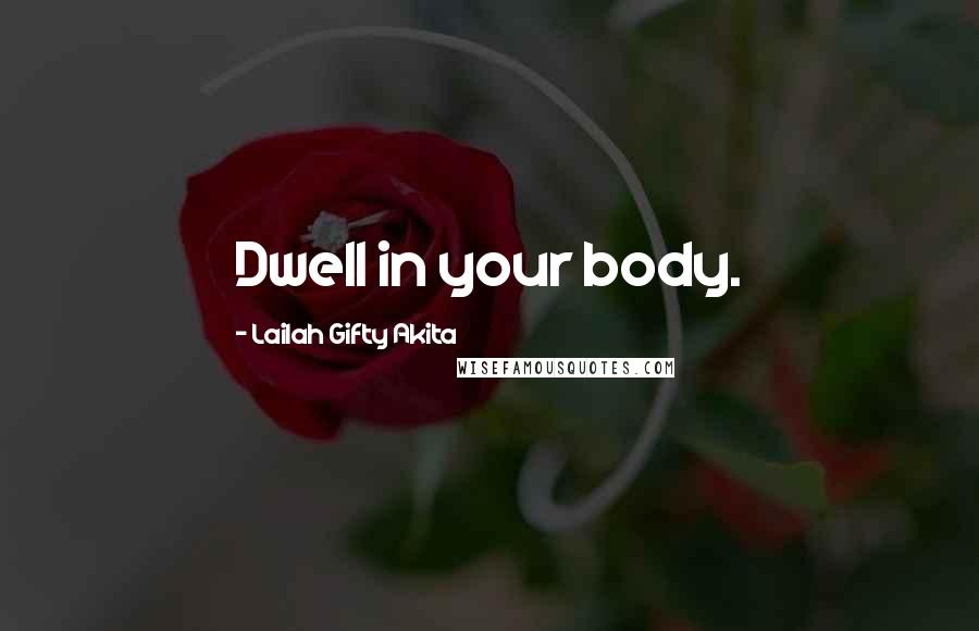 Lailah Gifty Akita Quotes: Dwell in your body.