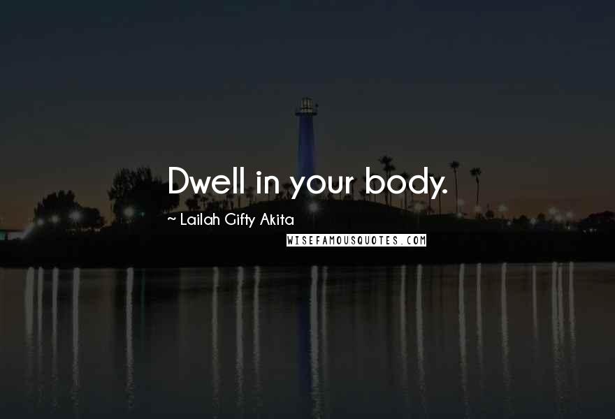 Lailah Gifty Akita Quotes: Dwell in your body.