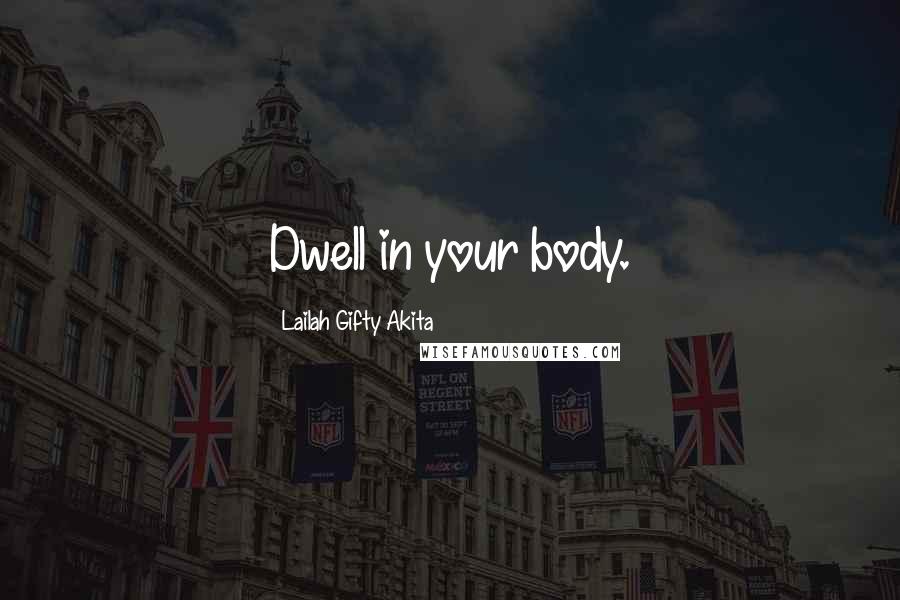 Lailah Gifty Akita Quotes: Dwell in your body.