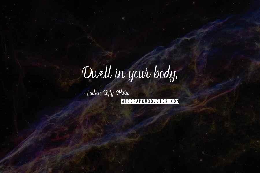 Lailah Gifty Akita Quotes: Dwell in your body.