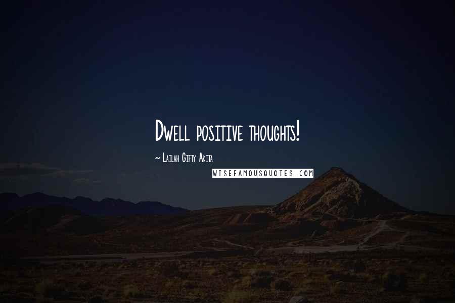 Lailah Gifty Akita Quotes: Dwell positive thoughts!