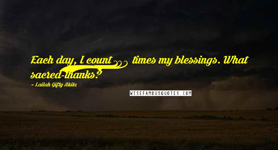 Lailah Gifty Akita Quotes: Each day, I count 100 times my blessings. What sacred-thanks?