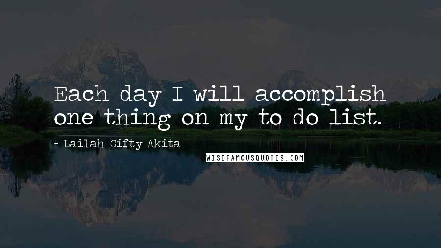 Lailah Gifty Akita Quotes: Each day I will accomplish one thing on my to do list.