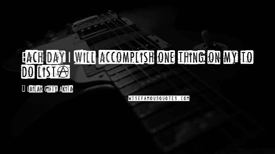 Lailah Gifty Akita Quotes: Each day I will accomplish one thing on my to do list.